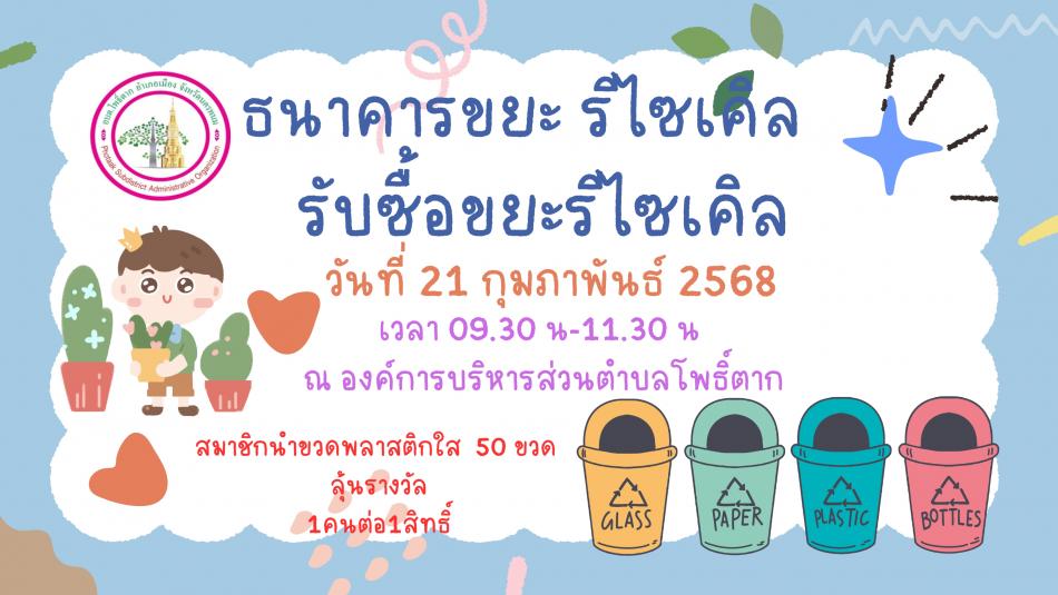รับซื้อขยะรีไซเคิล วันที่ 21 กุมภาพันธ์ 2568 เวลา 09.30 - 11.30 น. ณ องค์การบริหารส่วนตำบลโพธิ์ตาก