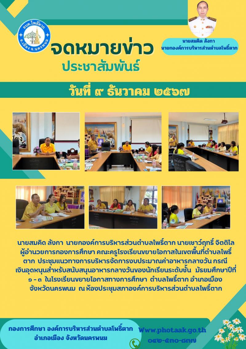 นายสมคิด ลังกา  นายกองค์การบริหารส่วนตำบลโพธิ์ตาก นายเชาว์ฤทธิ์ จิตติโล ผู้อำนวยการกองการศึกษา คณะครูโรงเรียนขยายโอกาสในเขตพื้นที่ตำบลโพธิ์ตาก  ประชุมแนวทางการบริหารจัดการงบประมาณค่าอาหารกลางวัน กรณี      เงินอุดหนุนสำหรับสนับสนุนอาหารกลางวันของนักเรียนระดับชั้น   มัธยมศึกษาปีที่     ๑ - ๓  ในโรงเรียนขยายโอกาสทางการศึกษา  ตำบลโพธิ์ตาก อำเภอเมือง      จังหวัดนครพนม  ณ ห้องประชุมสภาองค์การบริหารส่วนตำบลโพธิ์ตา