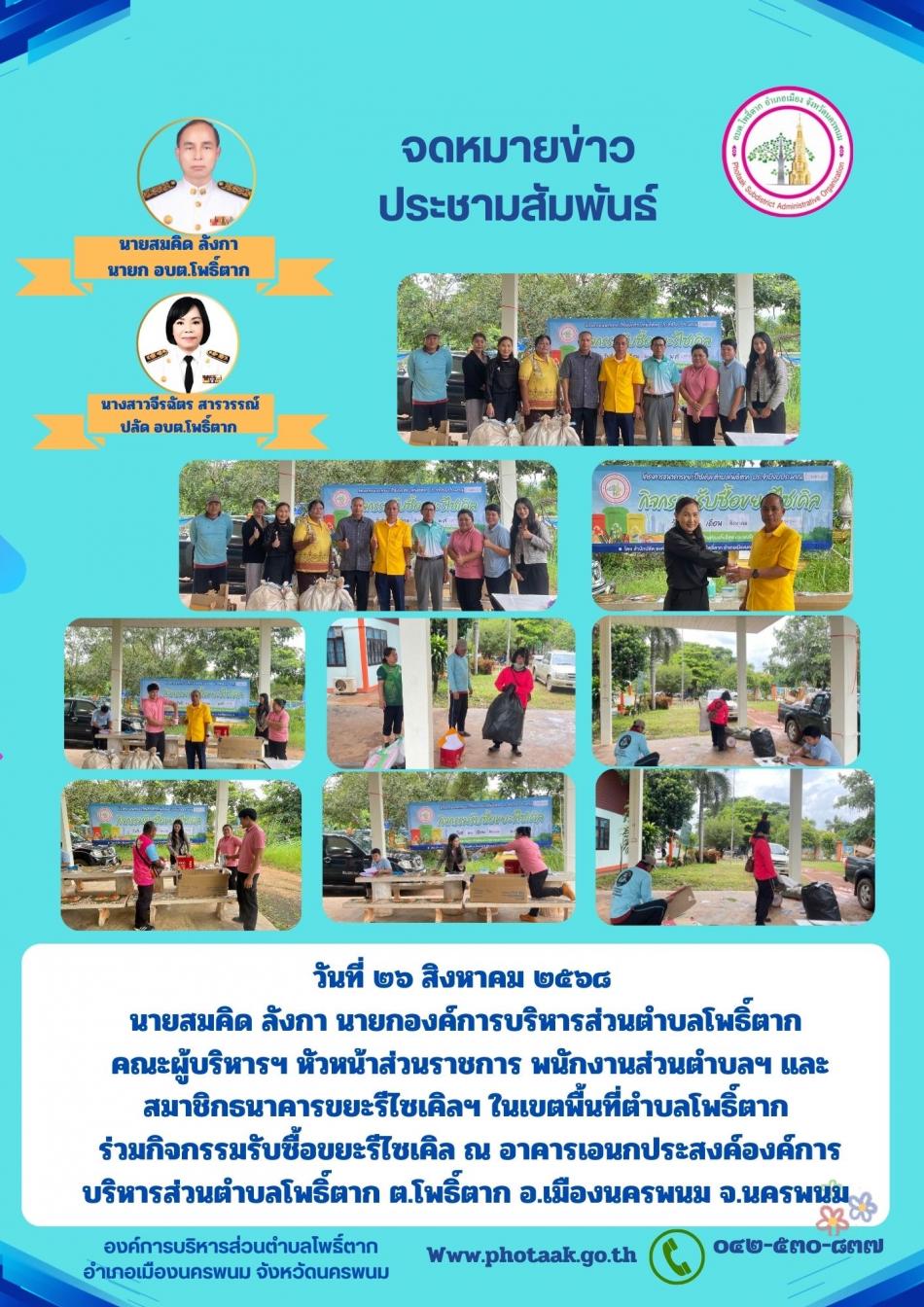วันที่ ๒๖ สิงหาคม ๒๕๖๘  นายสมคิด ลังกา นายกองค์การบริหารส่วนตำบลโพธิ์ตาก  คณะผู้บริหารฯ หัวหน้าส่วนราชการ พนักงานส่วนตำบลฯ และสมาชิกธนาคารขยะรีไซเคิลฯ ในเขตพื้นที่ตำบลโพธิ์ตาก  ร่วมกิจกรรมรับซื้อขยะรีไซเคิล ณ อาคารเอนกประสงค์องค์การบริหารส่วนตำบลโพธิ์ตาก ต.โพธิ์ตาก อ.เมืองนครพนม จ.นครพนม