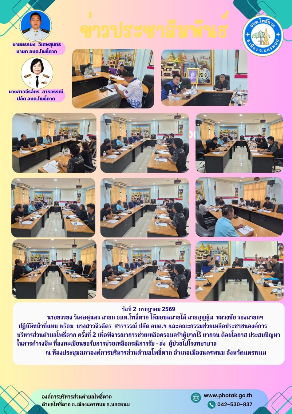 วันที่ 2  กรกฎาคม 2569                        นายยรรยง วิเศษสุนทร นายก อบต.โพธิ์ตาก ได้มอบหมายให้ นายบุญอู้ม  หลวงชัย รองนายกฯ   ปฏิบัติหน้าที่แทน พร้อม  นางสาวจีรฉัตร  สารวรรณ์ ปลัด อบต.ฯ และคณะกรรมช่วยเหลือประชาชนองค์การบริหารส่วนตำบลโพธิ์ตาก ครั้งที่ 2 เพื่อพิจารณาการช่วยเหลือครอบครัวผู้ยากไร้ ยากจน ด้อยโอกาส ประสบปัญหาในการดำรงชีพ ที่ลงทะเบียนขอรับการช่วยเหลือกรณีการรับ - ส่ง  ผู้ป่วยไปโรงพยาบาล    ณ ห้องประชุมสภาองค์การบริหารส่วนตำบลโพธิ์ตาก อำเภอเมืองนครพนม จังหวัดนครพนม