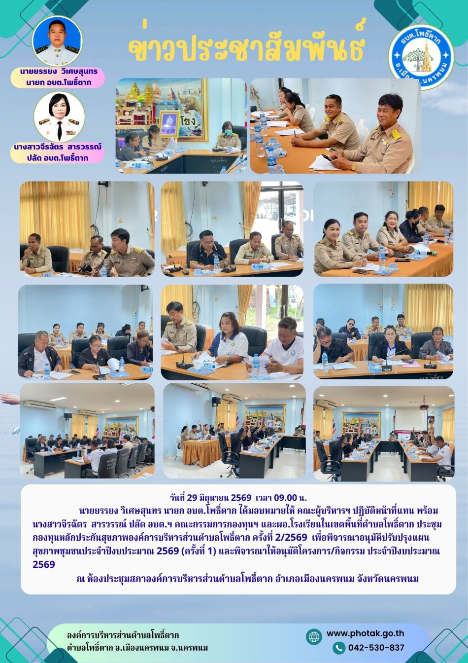 วันที่ 29 มิถุนายน 2569  เวลา 09.00 น.                      นายยรรยง วิเศษสุนทร นายก อบต.โพธิ์ตาก ได้มอบหมายให้ คณะผู้บริหารฯ ปฏิบัติหน้าที่แทน พร้อม  นางสาวจีรฉัตร  สารวรรณ์ ปลัด อบต.ฯ คณะกรรมการกองทุนฯ และผอ.โรงเรียนในเขตพื้นที่ตำบลโพธิ์ตาก ประชุมกองทุนหลักประกันสุขภาพองค์การบริหารส่วนตำบลโพธิ์ตาก ครั้งที่ 2/2569  เพื่อพิจารณาอนุมัติปรับปรุงแผนสุขภาพชุมชนประจำปีงบประมาณ 2569 (ครั้งที่ 1) และพิจารณาให้อนุมัติโครงการ/กิจกรรม ประจำปีงบประมาณ  2569                      ณ ห้องประชุมสภาองค์การบริหารส่วนตำบลโพธิ์ตาก อำเภอเมืองนครพนม จังหวัดนครพนม
